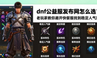 dnf公益服发布网怎么选？老玩家教你避开快餐服找到稳定人气服