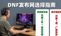 DNF发布网怎么选 老玩家教你避开坑
