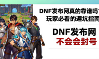 DNF发布网真的靠谱吗 玩家必看的避坑指南
