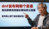 dnf发布网哪个靠谱 老玩家教你找能长期玩的公益服