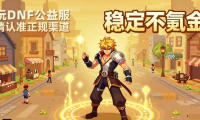 dnf公益服发布网怎么找 稳定不氪金的怀旧服推荐